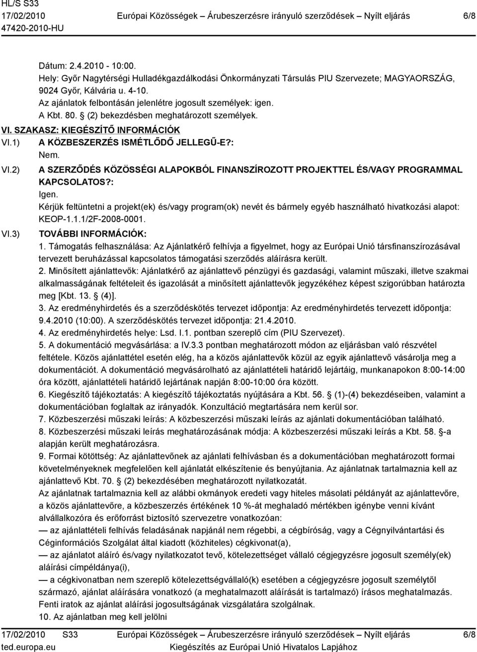 2) VI.3) A SZERZŐDÉS KÖZÖSSÉGI ALAPOKBÓL FINANSZÍROZOTT PROJEKTTEL ÉS/VAGY PROGRAMMAL KAPCSOLATOS?: Igen.