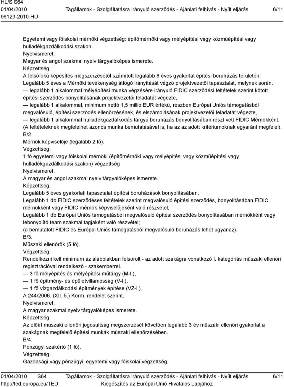 A felsőfokú képesítés megszerzésétől számított legalább 8 éves gyakorlat építési beruházás területén; Legalább 5 éves a Mérnöki tevékenység átfogó irányítását végző projektvezetői tapasztalat,