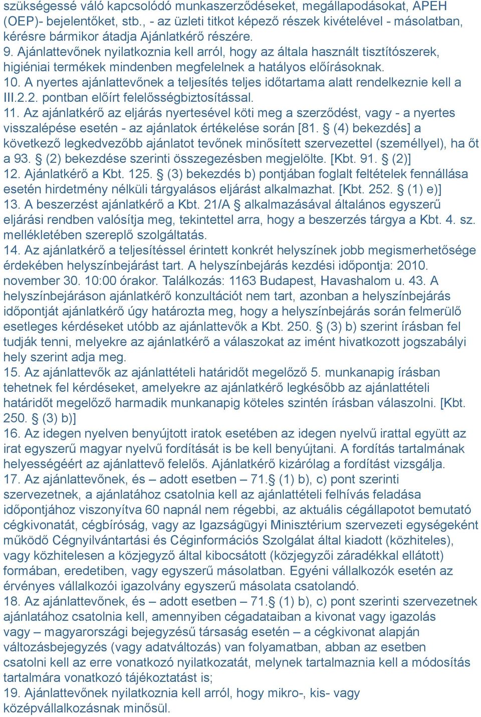 Ajánlattevőnek nyilatkoznia kell arról, hogy az általa használt tisztítószerek, higiéniai termékek mindenben megfelelnek a hatályos előírásoknak. 10.