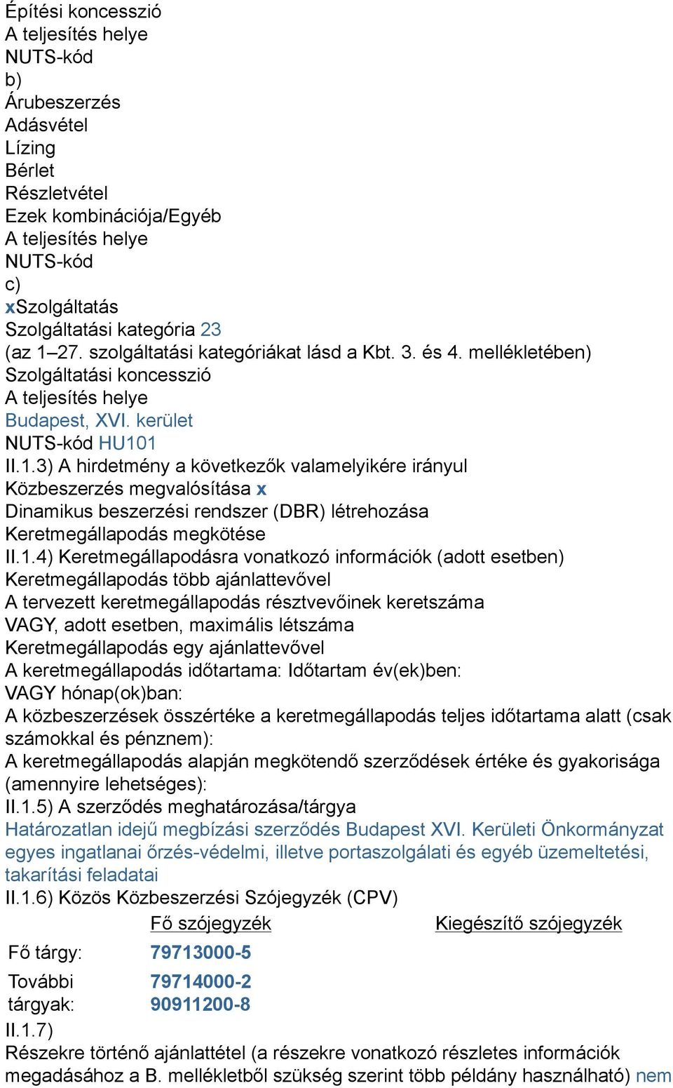 1.4) Keretmegállapodásra vonatkozó információk (adott esetben) Keretmegállapodás több ajánlattevővel A tervezett keretmegállapodás résztvevőinek keretszáma VAGY, adott esetben, maximális létszáma