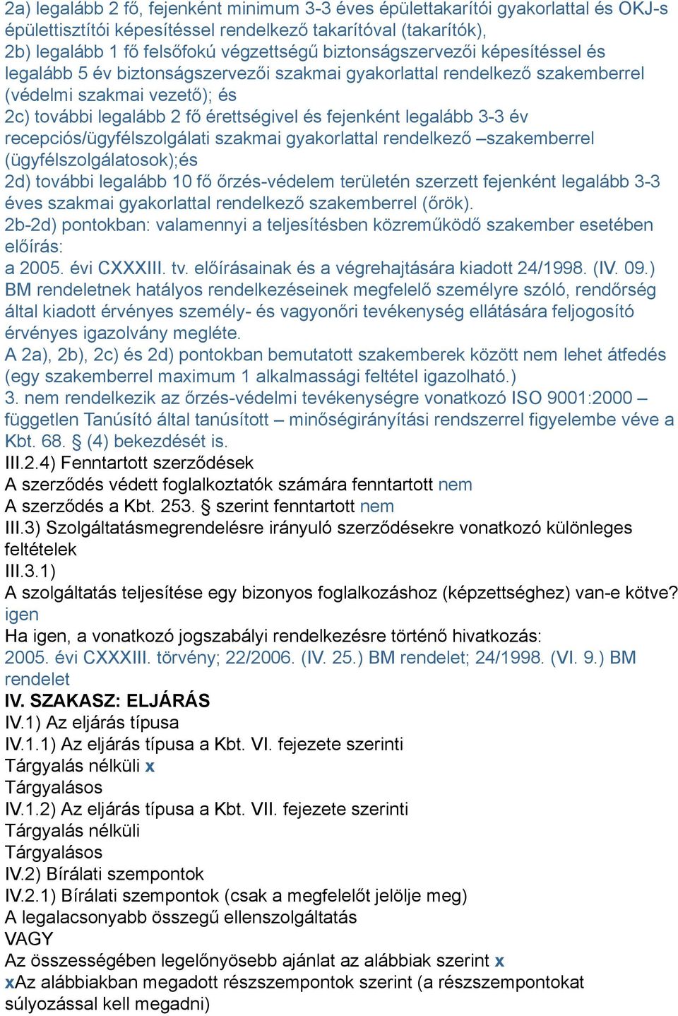 legalább 3-3 év recepciós/ügyfélszolgálati szakmai gyakorlattal rendelkező szakemberrel (ügyfélszolgálatosok);és 2d) további legalább 10 fő őrzés-védelem területén szerzett fejenként legalább 3-3