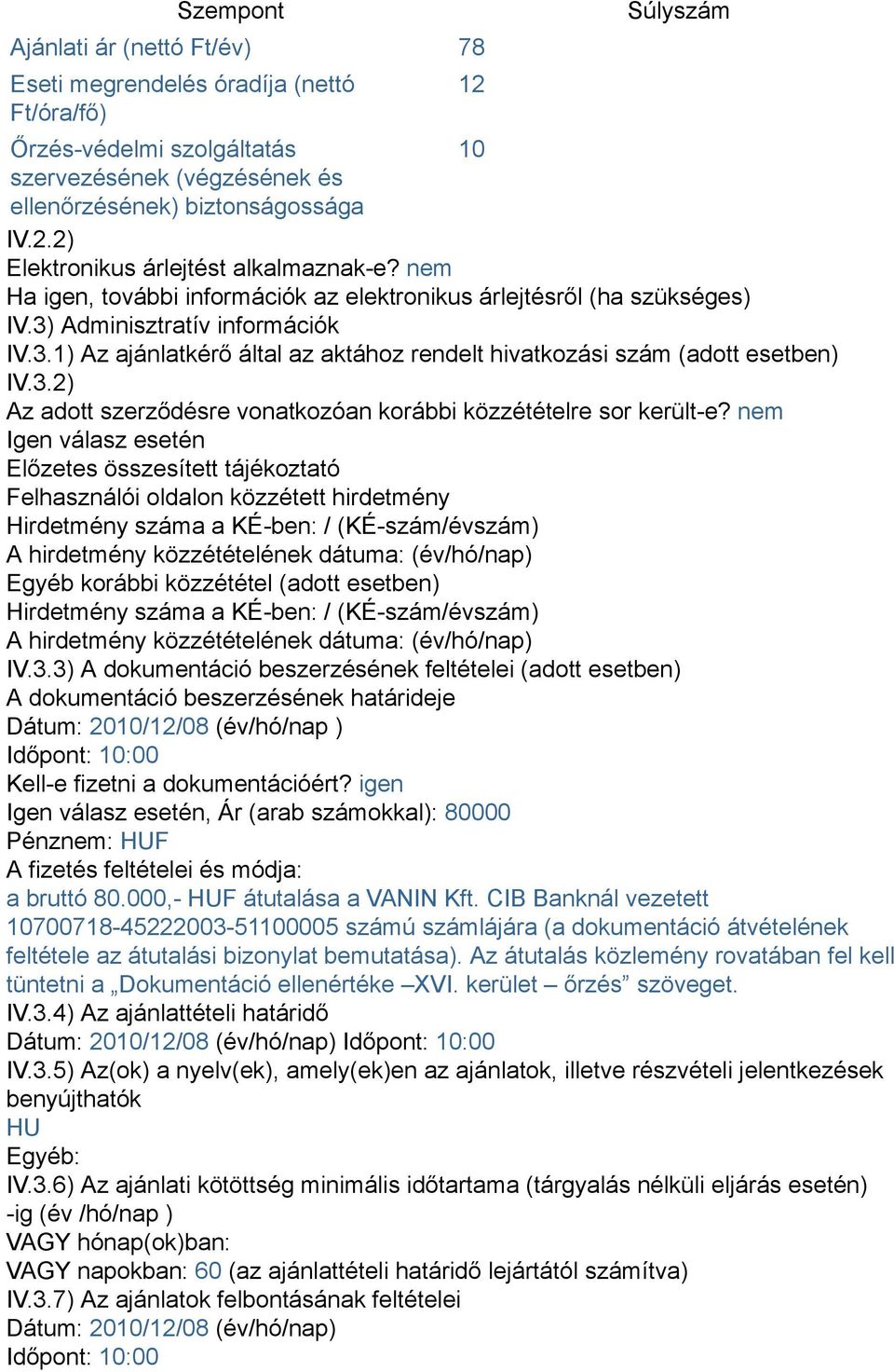 nem Igen válasz esetén Előzetes összesített tájékoztató Felhasználói oldalon közzétett hirdetmény Hirdetmény száma a KÉ-ben: / (KÉ-szám/évszám) A hirdetmény közzétételének dátuma: (év/hó/nap) Egyéb