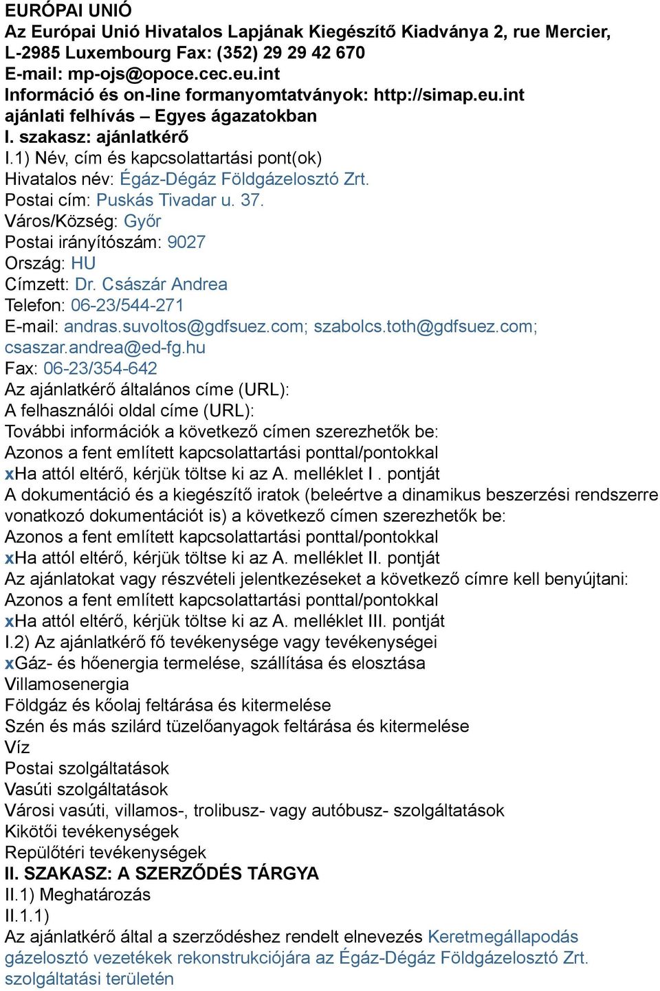 1) Név, cím és kapcsolattartási pont(ok) Hivatalos név: Égáz-Dégáz Földgázelosztó Zrt. Postai cím: Puskás Tivadar u. 37. Város/Község: Győr Postai irányítószám: 9027 Ország: HU Címzett: Dr.