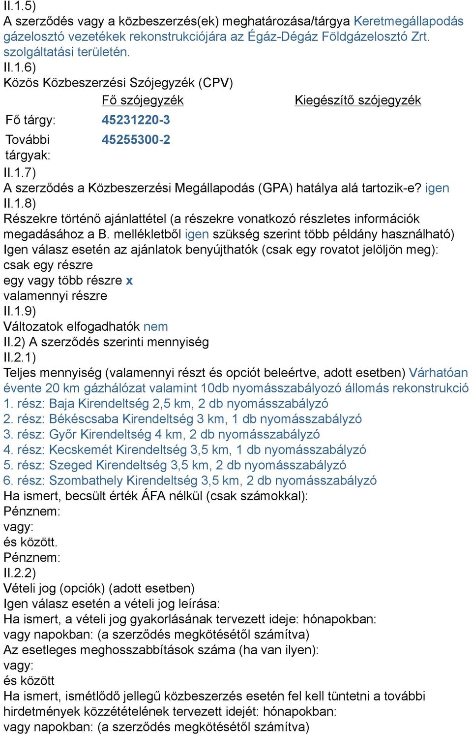 mellékletből igen szükség szerint több példány használható) Igen válasz esetén az ajánlatok benyújthatók (csak egy rovatot jelöljön meg): csak egy részre egy vagy több részre x valamennyi részre II.1.