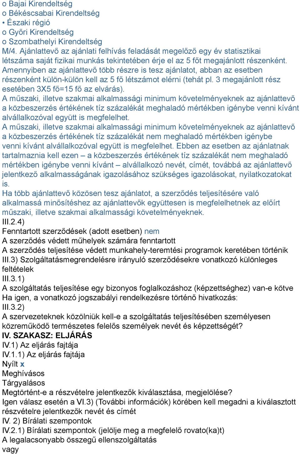 Amennyiben az ajánlattevő több részre is tesz ajánlatot, abban az esetben részenként külön-külön kell az 5 fő létszámot elérni (tehát pl. 3 megajánlott rész esetében 3X5 fő=15 fő az elvárás).