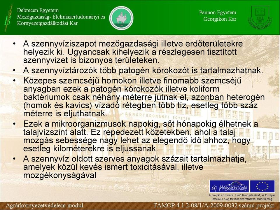 Közepes szemcséjű homokon illetve finomabb szemcséjű anyagban ezek a patogén kórokozók illetve koliform baktériumok csak néhány méterre jutnak el, azonban heterogén (homok és kavics) vízadó rétegben