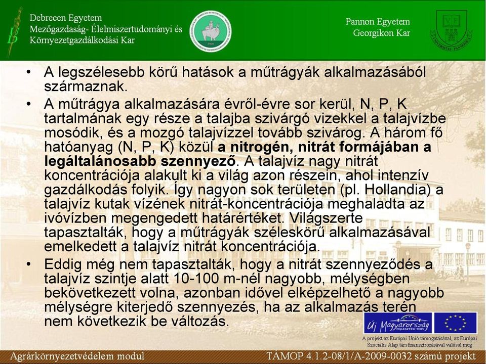 A három fő hatóanyag (N, P, K) közül a nitrogén, nitrát formájában a legáltalánosabb szennyező. A talajvíz nagy nitrát koncentrációja alakult ki a világ azon részein, ahol intenzív gazdálkodás folyik.