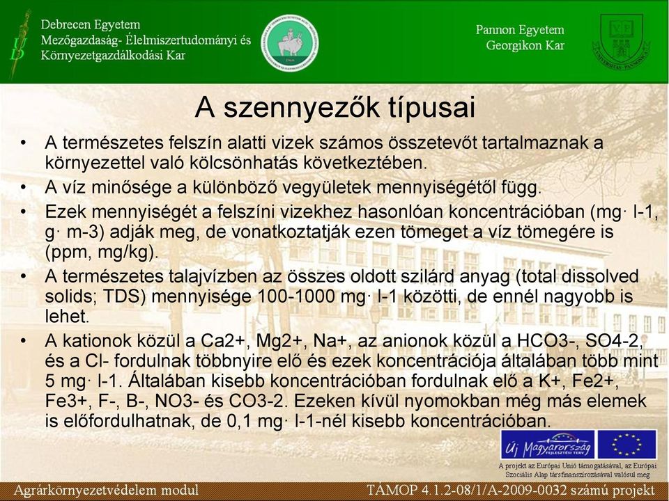 A természetes talajvízben az összes oldott szilárd anyag (total dissolved solids; TDS) mennyisége 100-1000 mg l-1 közötti, de ennél nagyobb is lehet.