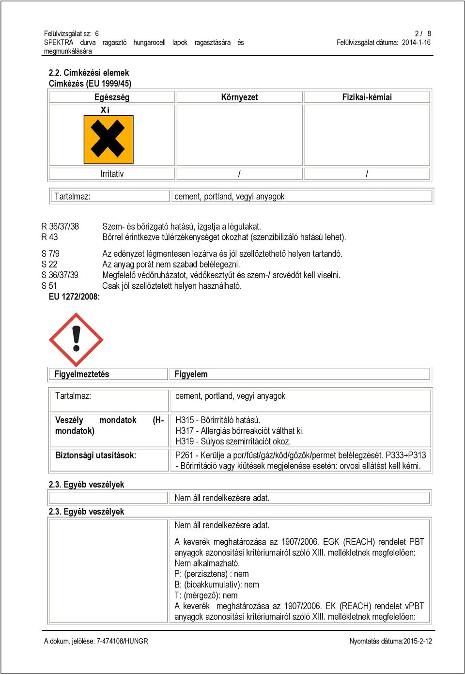 R 43 Bőrrel érintkezve túlérzékenységet okozhat (szenzibilizáló hatású lehet). S 7/9 Az edényzet légmentesen lezárva és jól szellőztethető helyen tartandó. S 22 Az anyag porát nem szabad belélegezni.