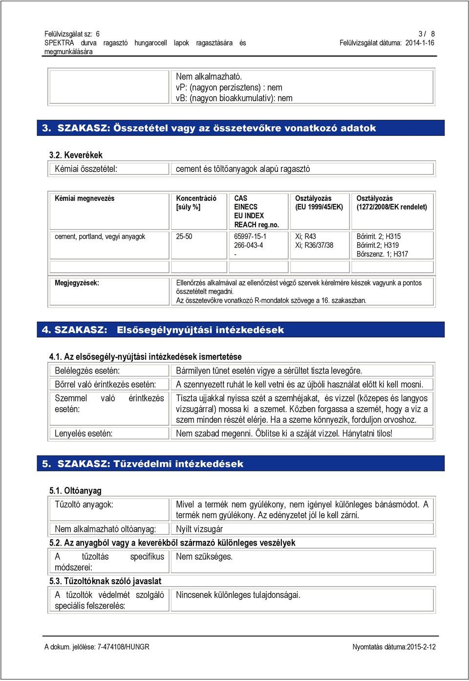 cement, portland, vegyi anyagok 25-50 65997-15-1 266-043-4 - Osztályozás (EU 1999/45/EK) Xi; R43 Xi; R36/37/38 Osztályozás (1272/2008/EK rendelet) Bőrirrit. 2; H315 Bőrirrit.2; H319 Bőrszenz.