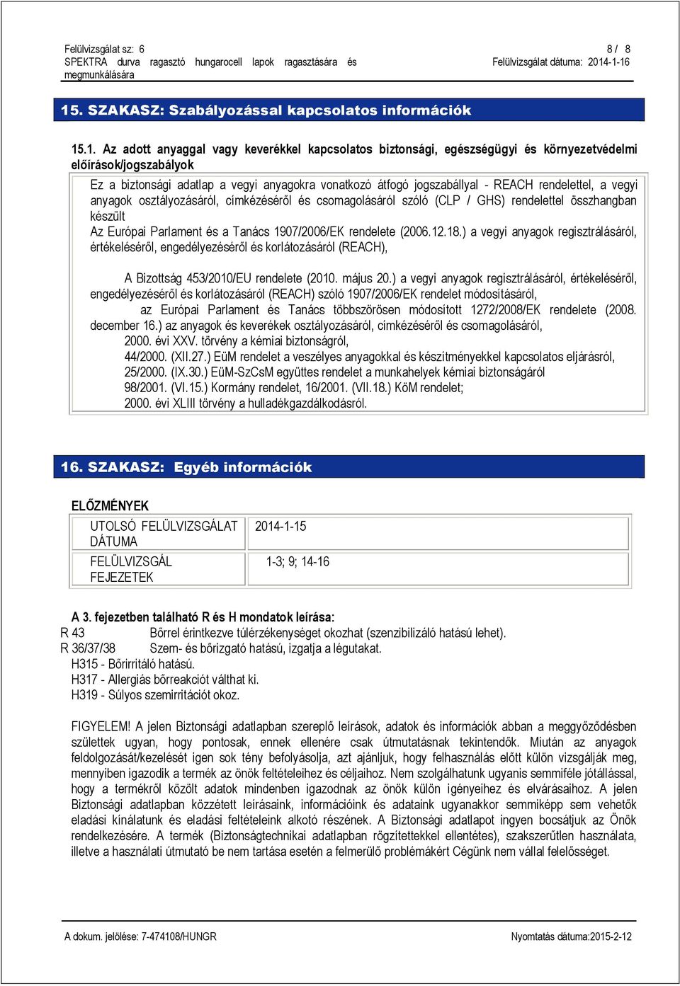 .1. Az adott anyaggal vagy keverékkel kapcsolatos biztonsági, egészségügyi és környezetvédelmi előírások/jogszabályok Ez a biztonsági adatlap a vegyi anyagokra vonatkozó átfogó jogszabállyal - REACH