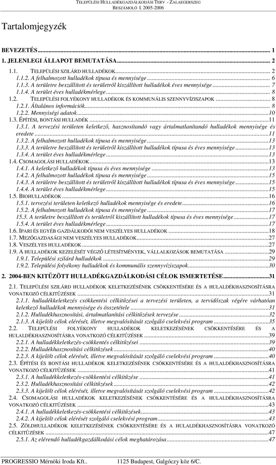 .. 8 1.2.2. Mennyiségi adatok...10 1.3. ÉPÍTÉSI, BONTÁSI HULLADÉK...11 1.3.1. A tervezési területen keletkez, hasznosítandó vagy ártalmatlanítandó hulladékok mennyisége és eredete...11 1.3.2. A felhalmozott hulladékok típusa és mennyisége.