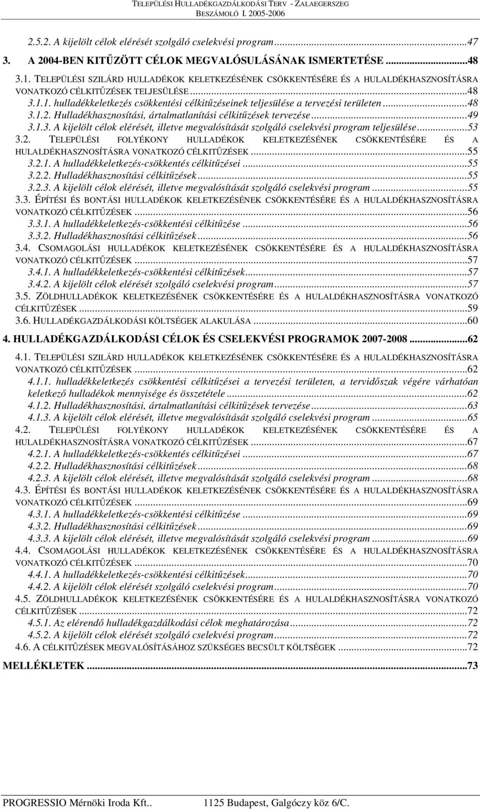 1. hulladékkeletkezés csökkentési célkitzéseinek teljesülése a tervezési területen...48 3.1.2. Hulladékhasznosítási, ártalmatlanítási célkitzések tervezése...49 3.1.3. A kijelölt célok elérését, illetve megvalósítását szolgáló cselekvési program teljesülése.