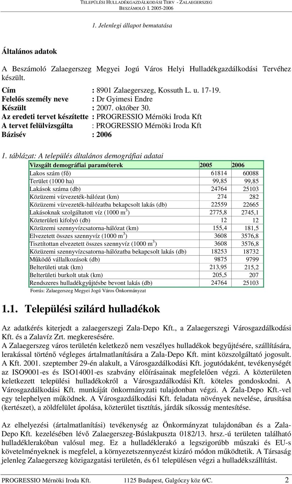 táblázat: A település általános demográfiai adatai Vizsgált demográfiai paraméterek 2005 2006 Lakos szám (f) 61814 60088 Terület (1000 ha) 99,85 99,85 Lakások száma (db) 24764 25103 Közüzemi