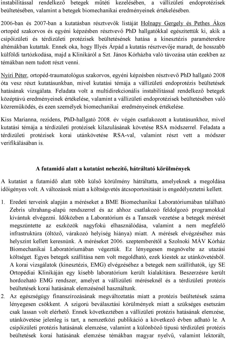 térdízületi protézisek beültetésének hatása a kinesztézis paraméterekre altémákban kutattak.