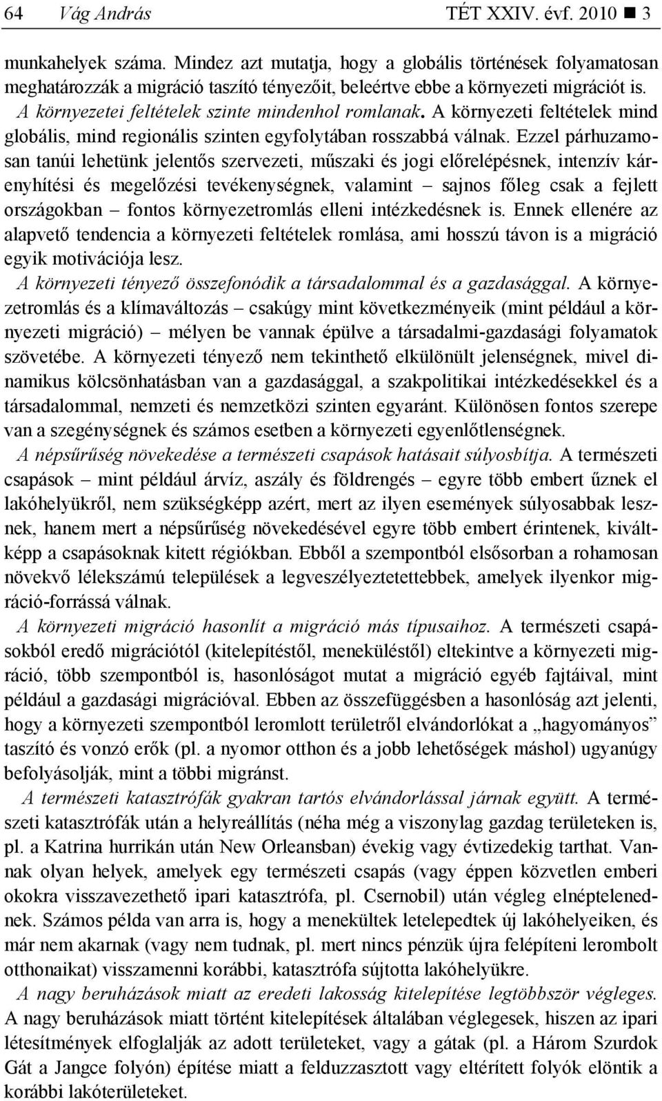 Ezzel párhuzamosan tanúi lehetünk jelentıs szervezeti, mőszaki és jogi elırelépésnek, intenzív kárenyhítési és megelızési tevékenységnek, valamint sajnos fıleg csak a fejlett országokban fontos