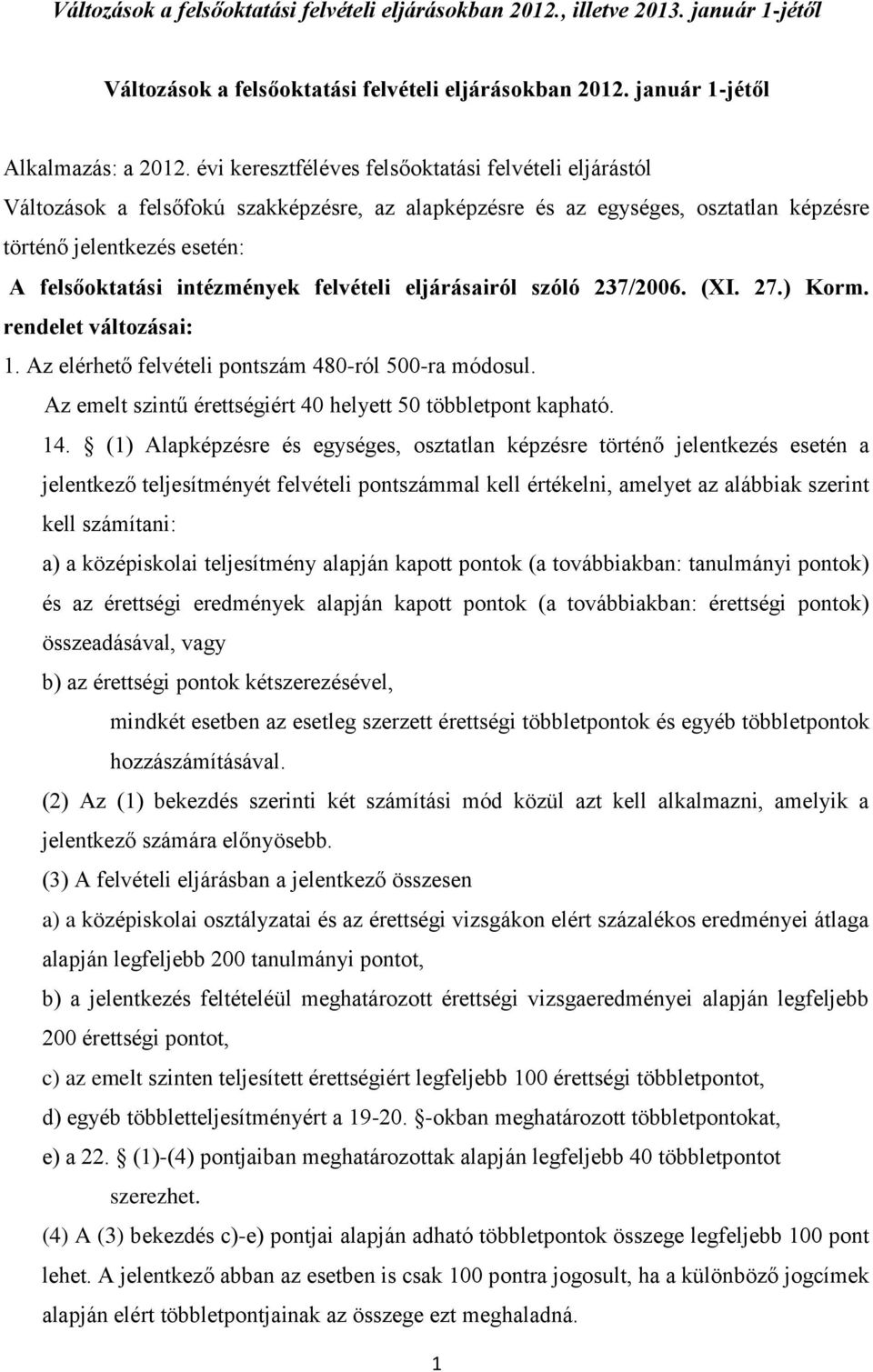 felvételi eljárásairól szóló 237/2006. (XI. 27.) Korm. rendelet változásai: 1. Az elérhető felvételi pontszám 480-ról 500-ra módosul. Az emelt szintű érettségiért 40 helyett 50 többletpont kapható.