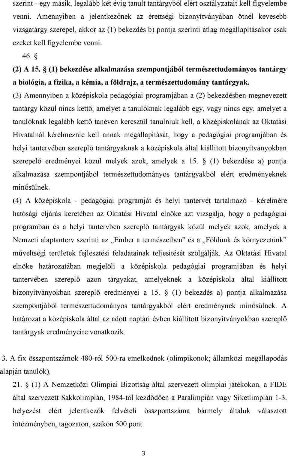 (2) A 15. (1) bekezdése alkalmazása szempontjából természettudományos tantárgy a biológia, a fizika, a kémia, a földrajz, a természettudomány tantárgyak.