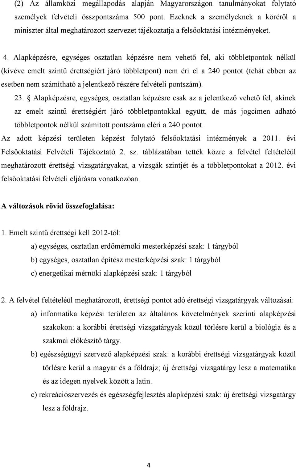 Alapképzésre, egységes osztatlan képzésre nem vehető fel, aki többletpontok nélkül (kivéve emelt szintű érettségiért járó többletpont) nem éri el a 240 pontot (tehát ebben az esetben nem számítható a