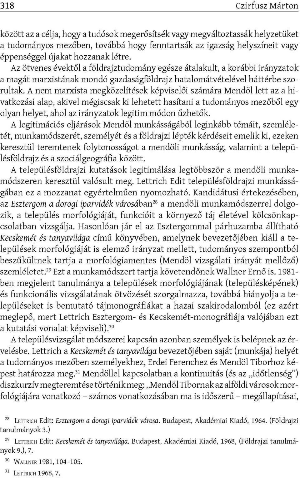 A nem marxista megközelítések képviselői számára Mendöl lett az a hivatkozási alap, akivel mégiscsak ki lehetett hasítani a tudományos mezőből egy olyan helyet, ahol az irányzatok legitim módon