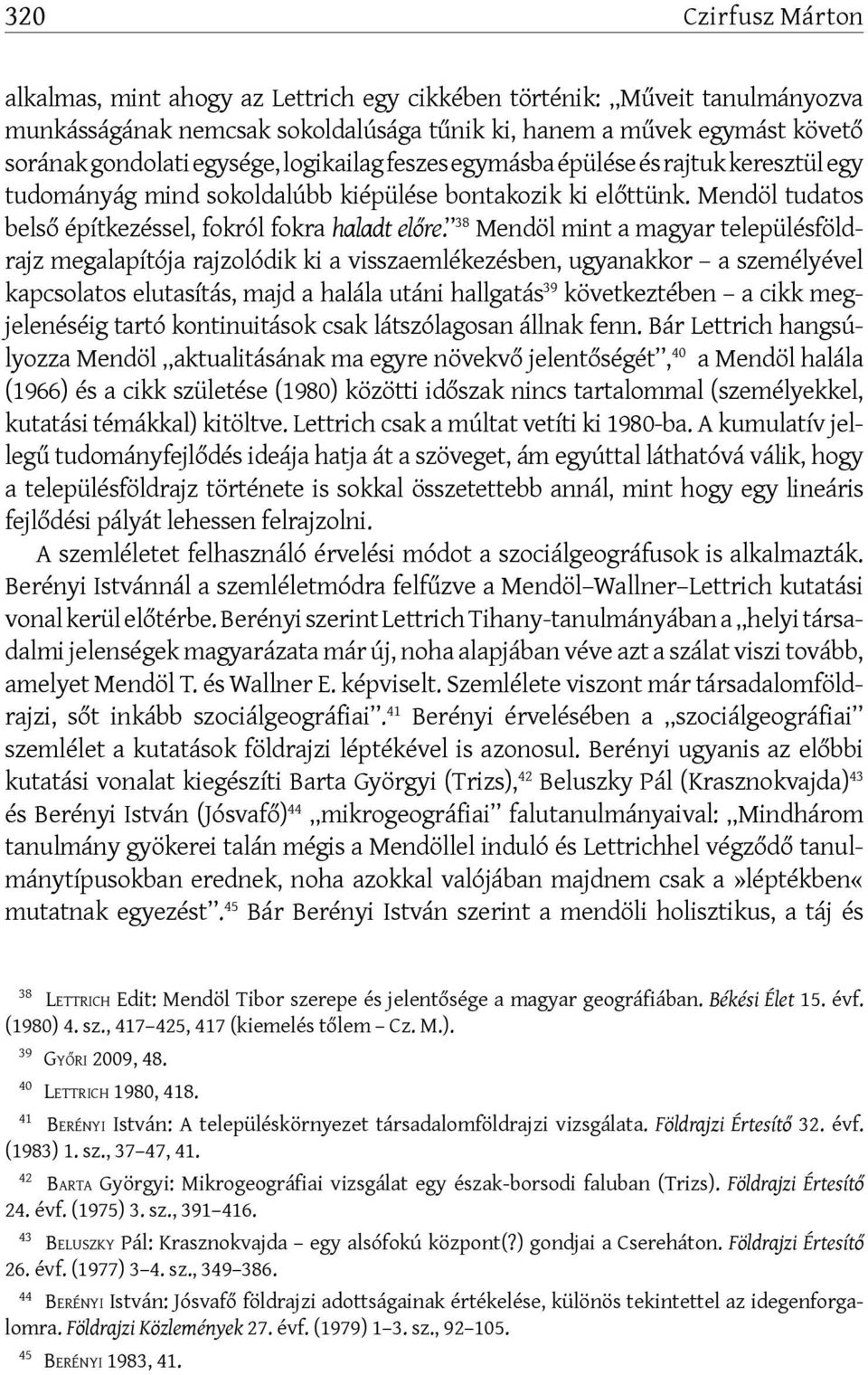 38 Mendöl mint a magyar településföldrajz megalapítója rajzolódik ki a visszaemlékezésben, ugyanakkor a személyével kapcsolatos elutasítás, majd a halála utáni hallgatás 39 következtében a cikk