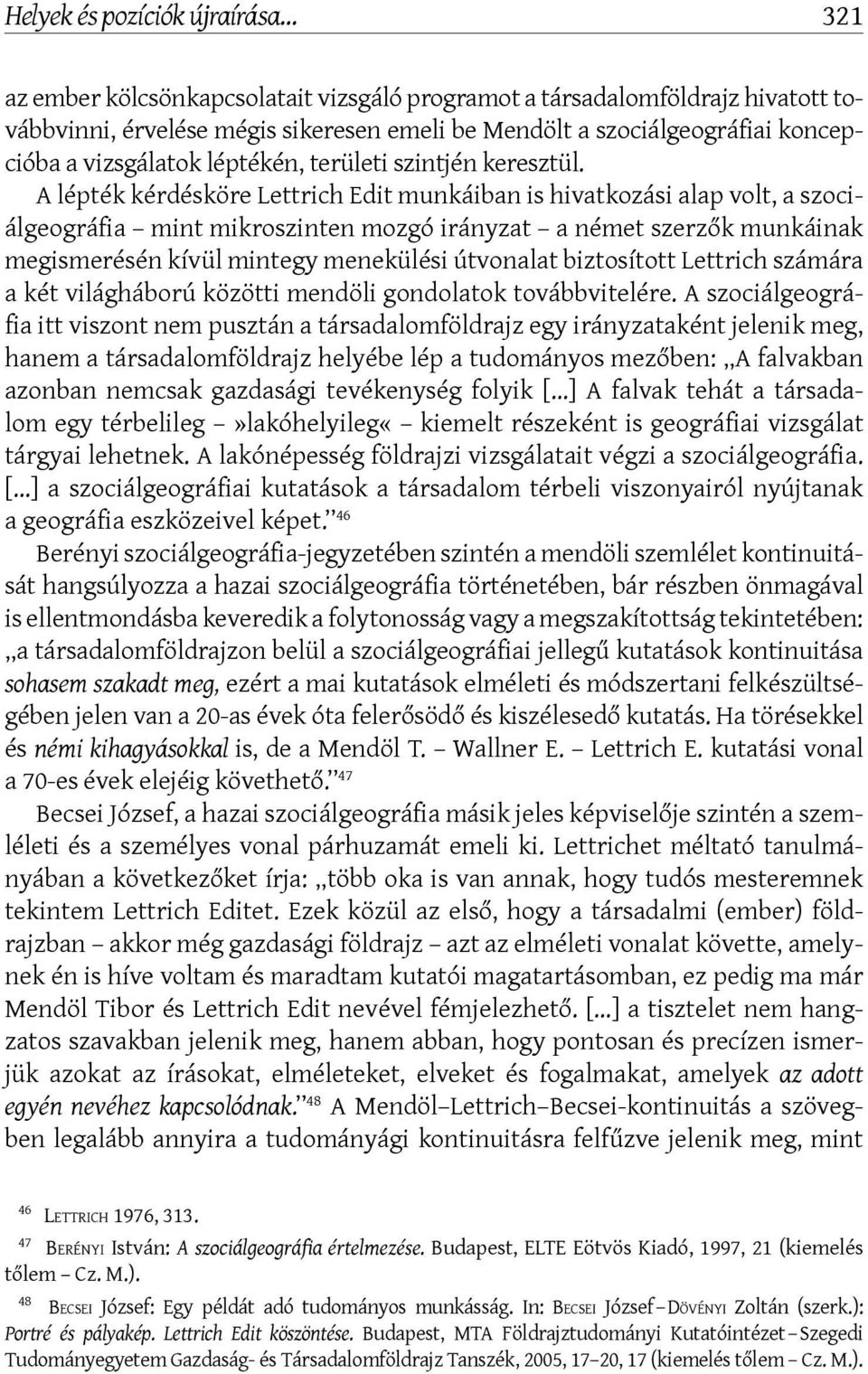 A lépték kérdésköre Lettrich Edit munkáiban is hivatkozási alap volt, a szociálgeográfia mint mikroszinten mozgó irányzat a német szerzők munkáinak megismerésén kívül mintegy menekülési útvonalat