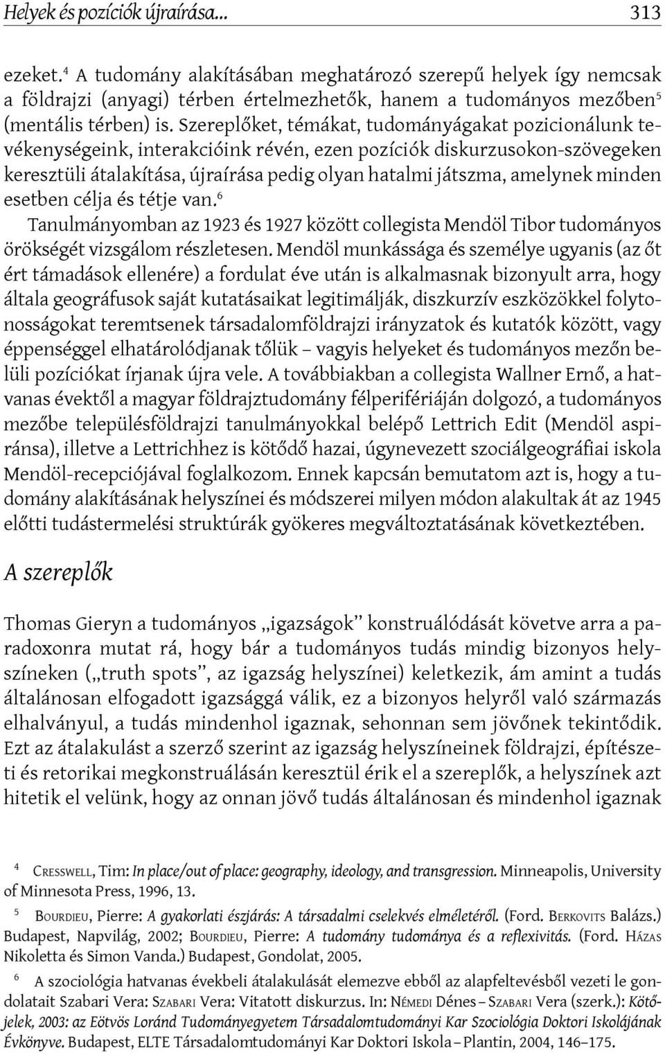 minden esetben célja és tétje van. 6 Tanulmányomban az 1923 és 1927 között collegista Mendöl Tibor tudományos örökségét vizsgálom részletesen.