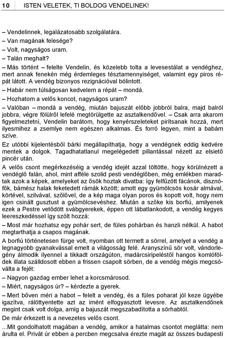 A vendég bizonyos rezignációval bólintott. Habár nem túlságosan kedvelem a répát mondá. Hozhatom a velős koncot, nagyságos uram?