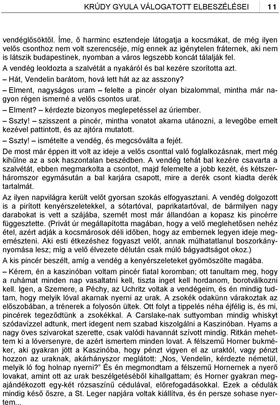 tálalják fel. A vendég leoldozta a szalvétát a nyakáról és bal kezére szorította azt. Hát, Vendelin barátom, hová lett hát az az asszony?