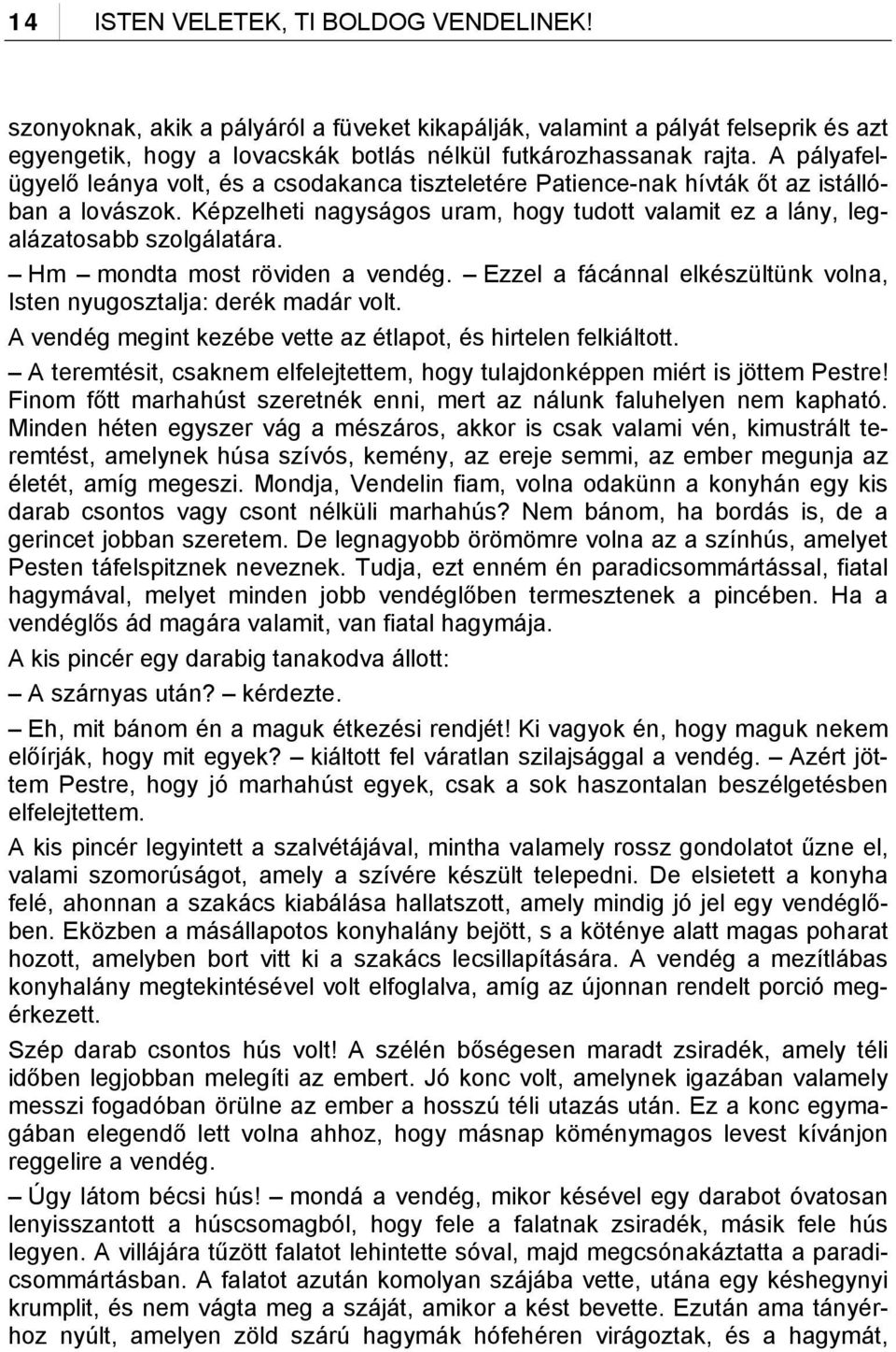 Hm mondta most röviden a vendég. Ezzel a fácánnal elkészültünk volna, Isten nyugosztalja: derék madár volt. A vendég megint kezébe vette az étlapot, és hirtelen felkiáltott.