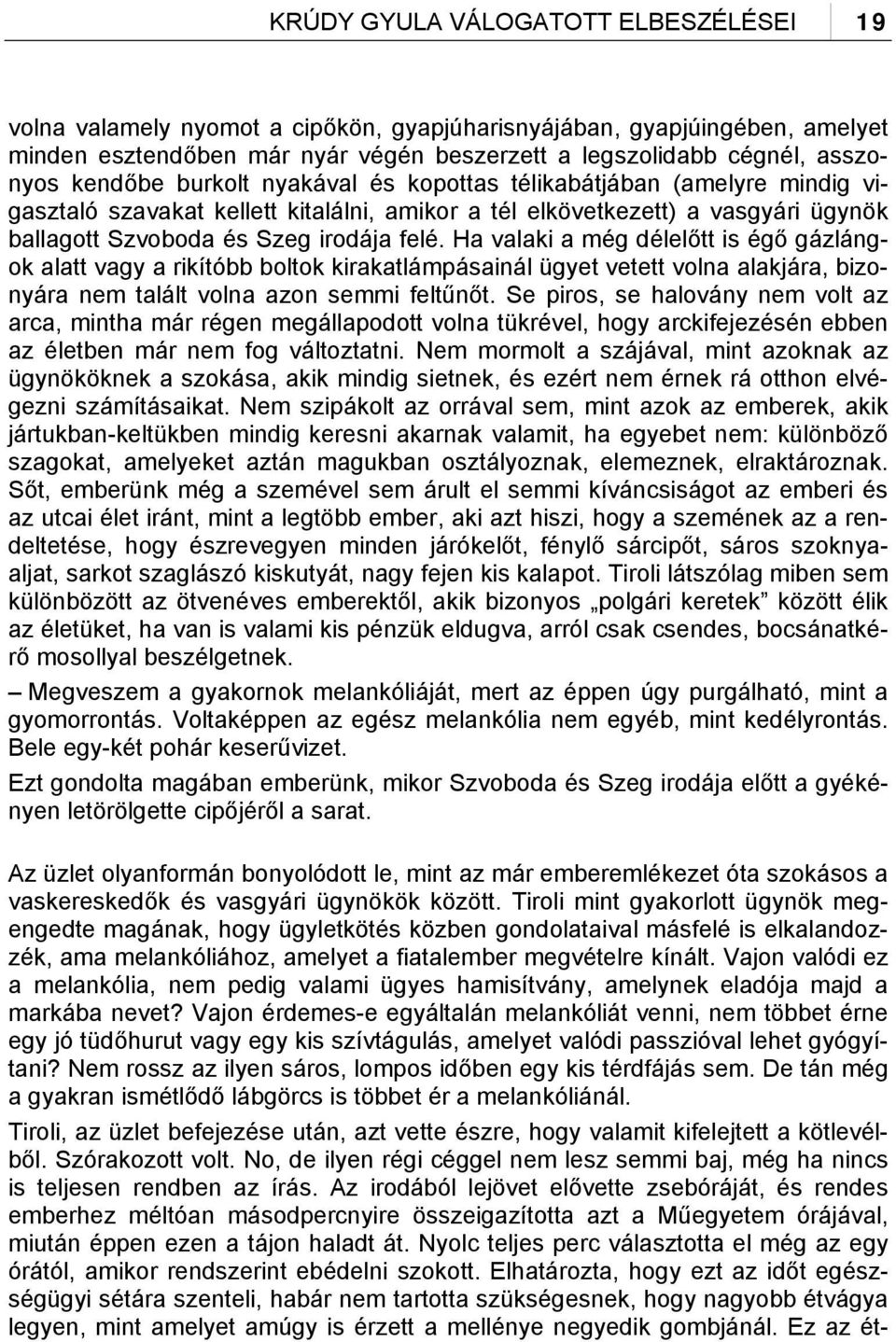 Ha valaki a még délelőtt is égő gázlángok alatt vagy a rikítóbb boltok kirakatlámpásainál ügyet vetett volna alakjára, bizonyára nem talált volna azon semmi feltűnőt.