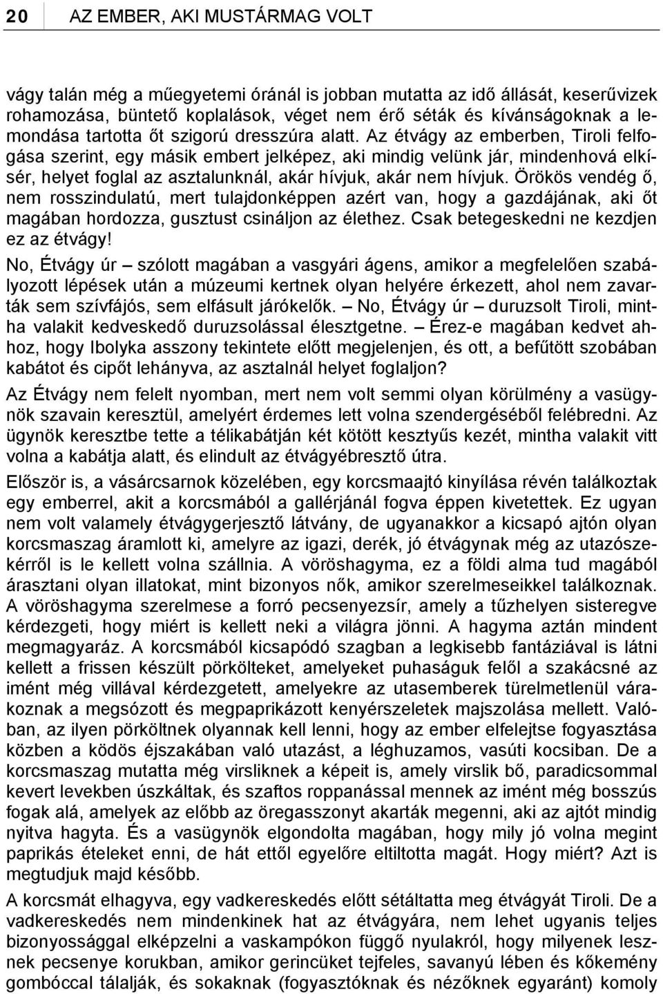 Az étvágy az emberben, Tiroli felfogása szerint, egy másik embert jelképez, aki mindig velünk jár, mindenhová elkísér, helyet foglal az asztalunknál, akár hívjuk, akár nem hívjuk.