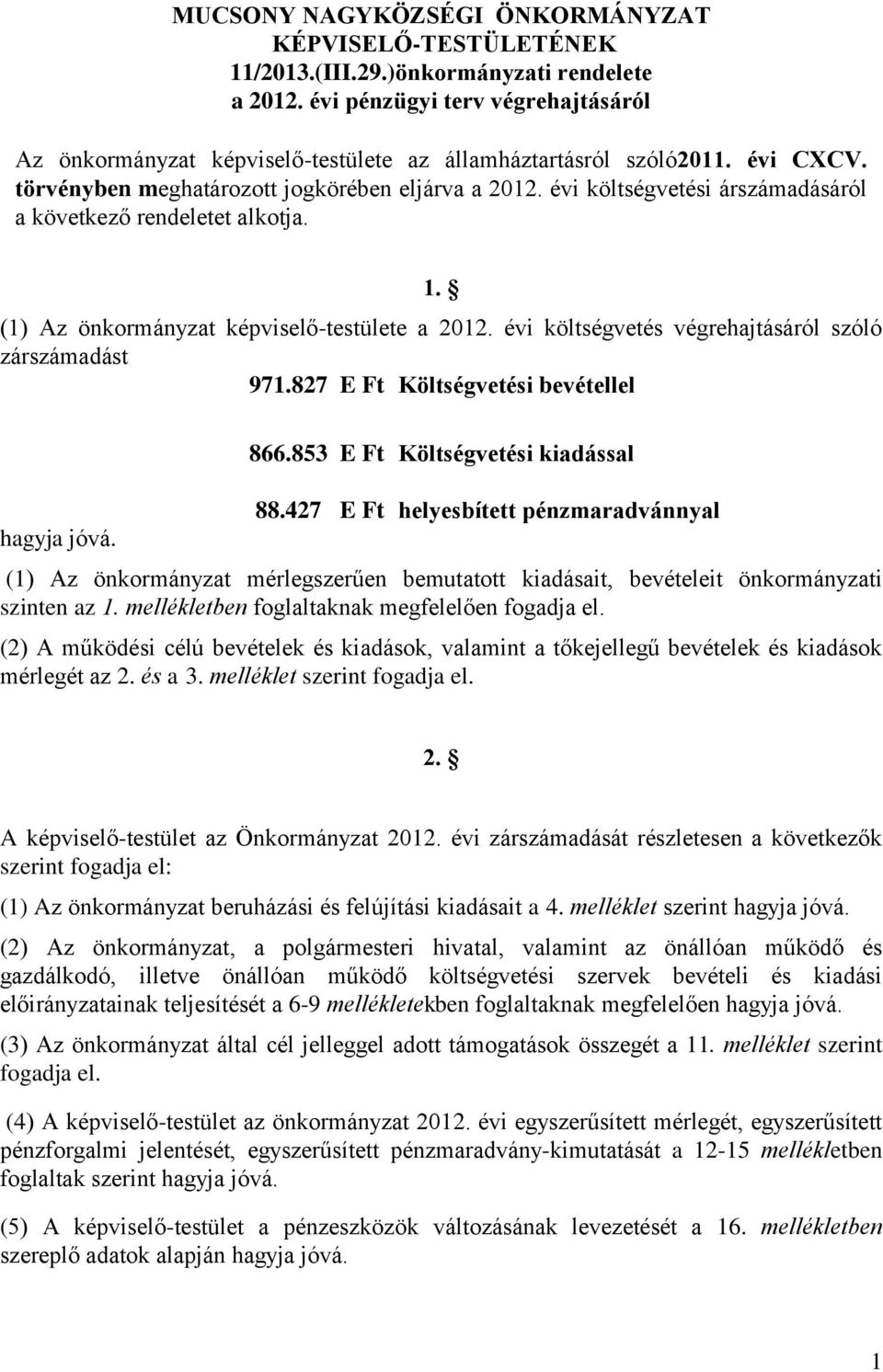 évi költségvetési árszámadásáról a következő rendeletet alkotja. 1. (1) Az önkormányzat képviselő-testülete a 2012. évi költségvetés végrehajtásáról szóló zárszámadást 971.