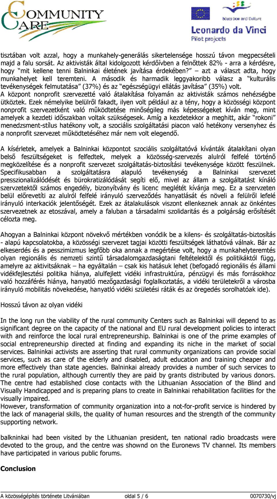 A második és harmadik leggyakoribb válasz a kulturális tevékenységek felmutatása (37%) és az egészségügyi ellátás javítása (35%) volt.