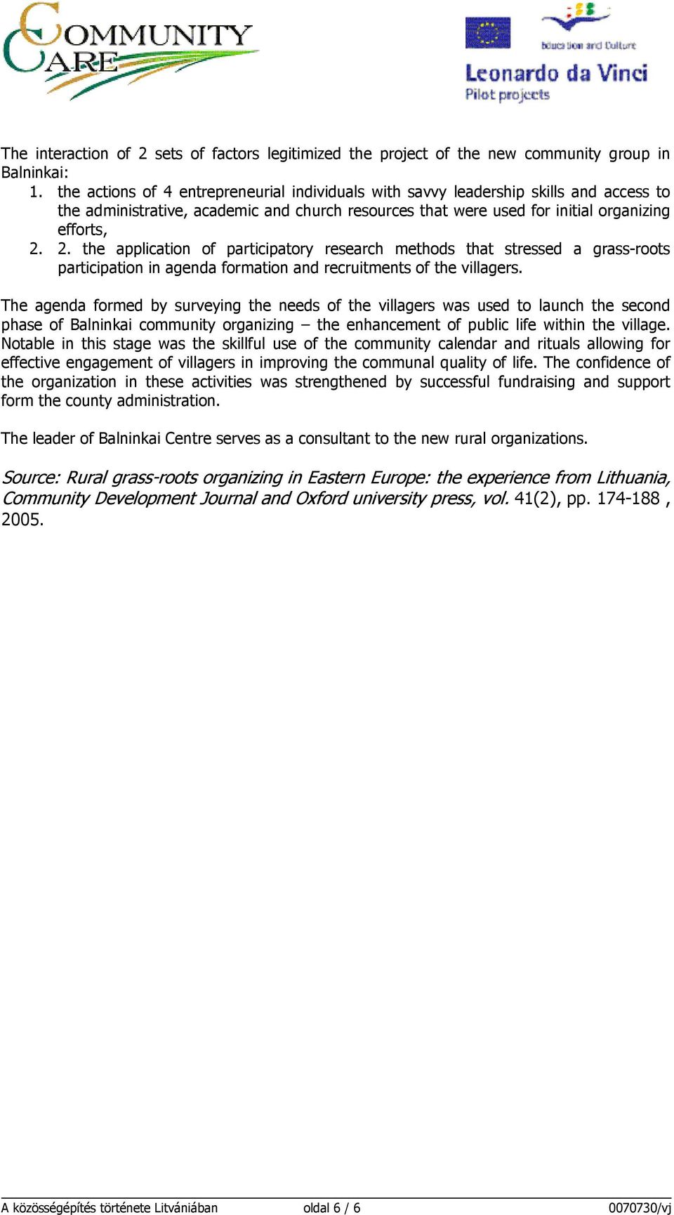 2. the application of participatory research methods that stressed a grass-roots participation in agenda formation and recruitments of the villagers.