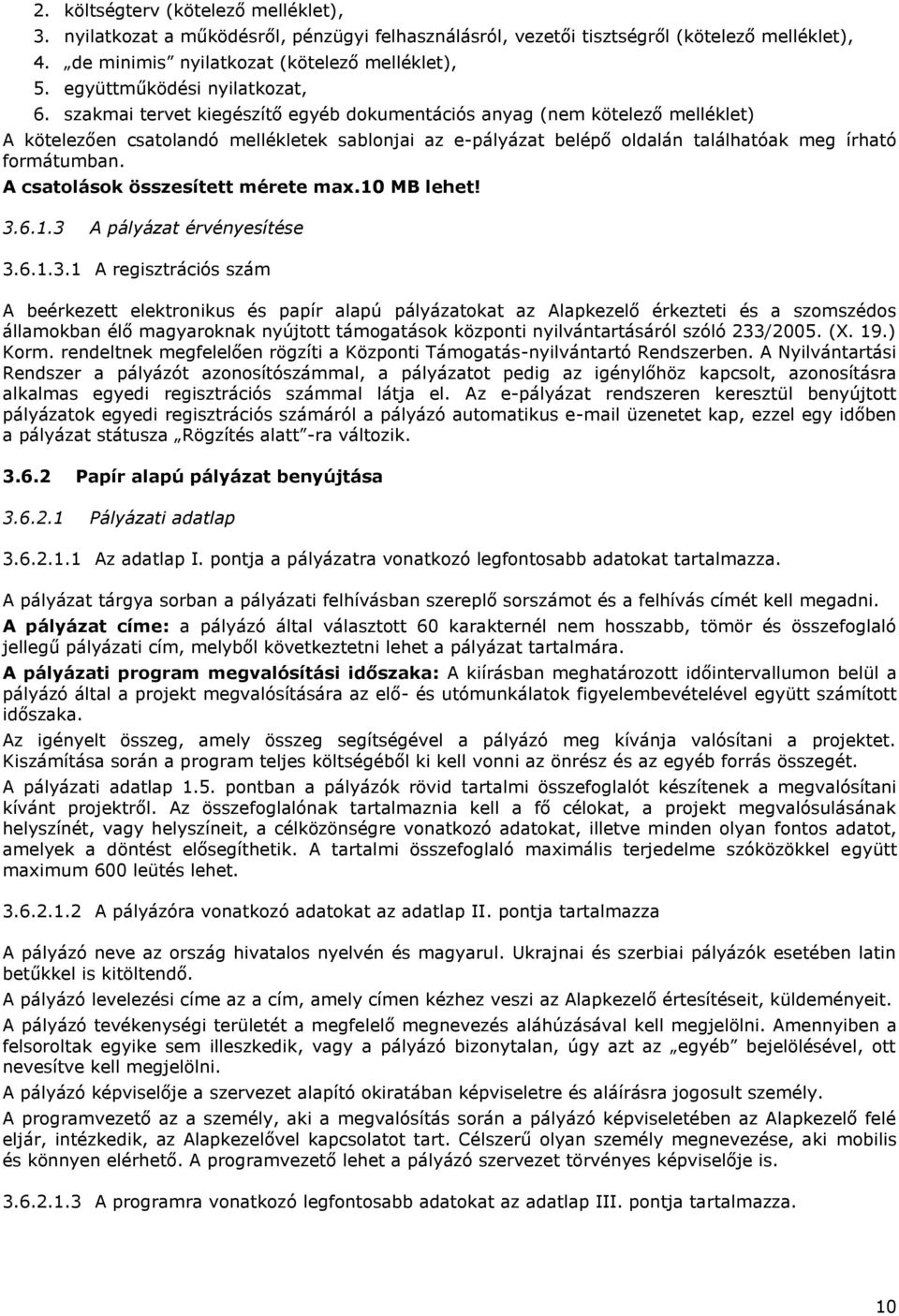 szakmai tervet kiegészítő egyéb dokumentációs anyag (nem kötelező melléklet) A kötelezően csatolandó mellékletek sablonjai az e-pályázat belépő oldalán találhatóak meg írható formátumban.