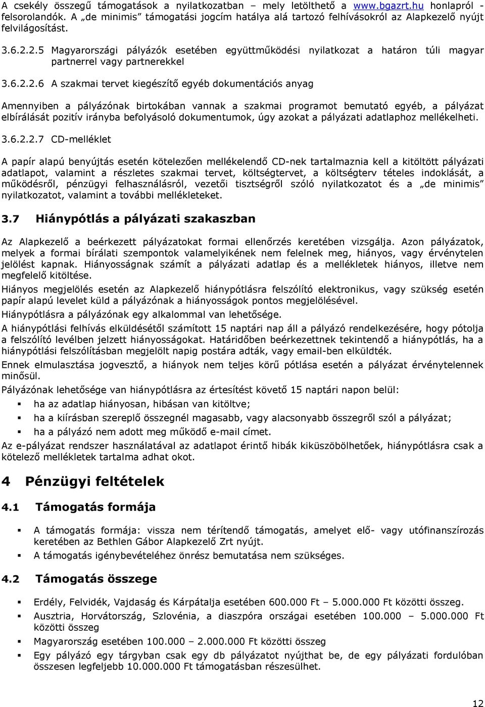 2.5 Magyarországi pályázók esetében együttműködési nyilatkozat a határon túli magyar partnerrel vagy partnerekkel 3.6.2.2.6 A szakmai tervet kiegészítő egyéb dokumentációs anyag Amennyiben a