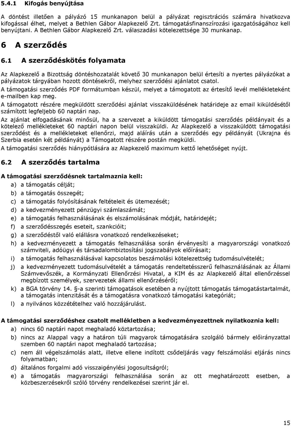 1 A szerződéskötés folyamata Az Alapkezelő a Bizottság döntéshozatalát követő 30 munkanapon belül értesíti a nyertes pályázókat a pályázatok tárgyában hozott döntésekről, melyhez szerződési ajánlatot