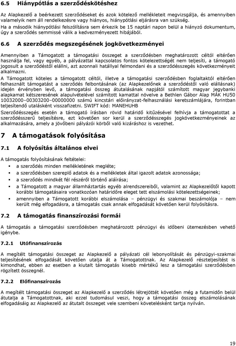 6 A szerződés megszegésének jogkövetkezményei Amennyiben a Támogatott a támogatási összeget a szerződésben meghatározott céltól eltérően használja fel, vagy egyéb, a pályázattal kapcsolatos fontos