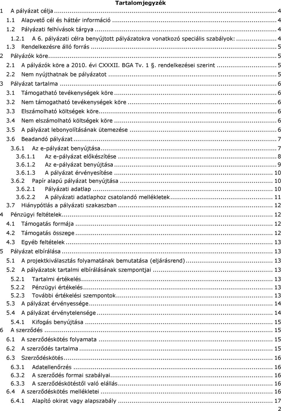 .. 5 2.2 Nem nyújthatnak be pályázatot... 5 3 Pályázat tartalma... 6 3.1 Támogatható tevékenységek köre... 6 3.2 Nem támogatható tevékenységek köre... 6 3.3 Elszámolható költségek köre... 6 3.4 Nem elszámolható költségek köre.