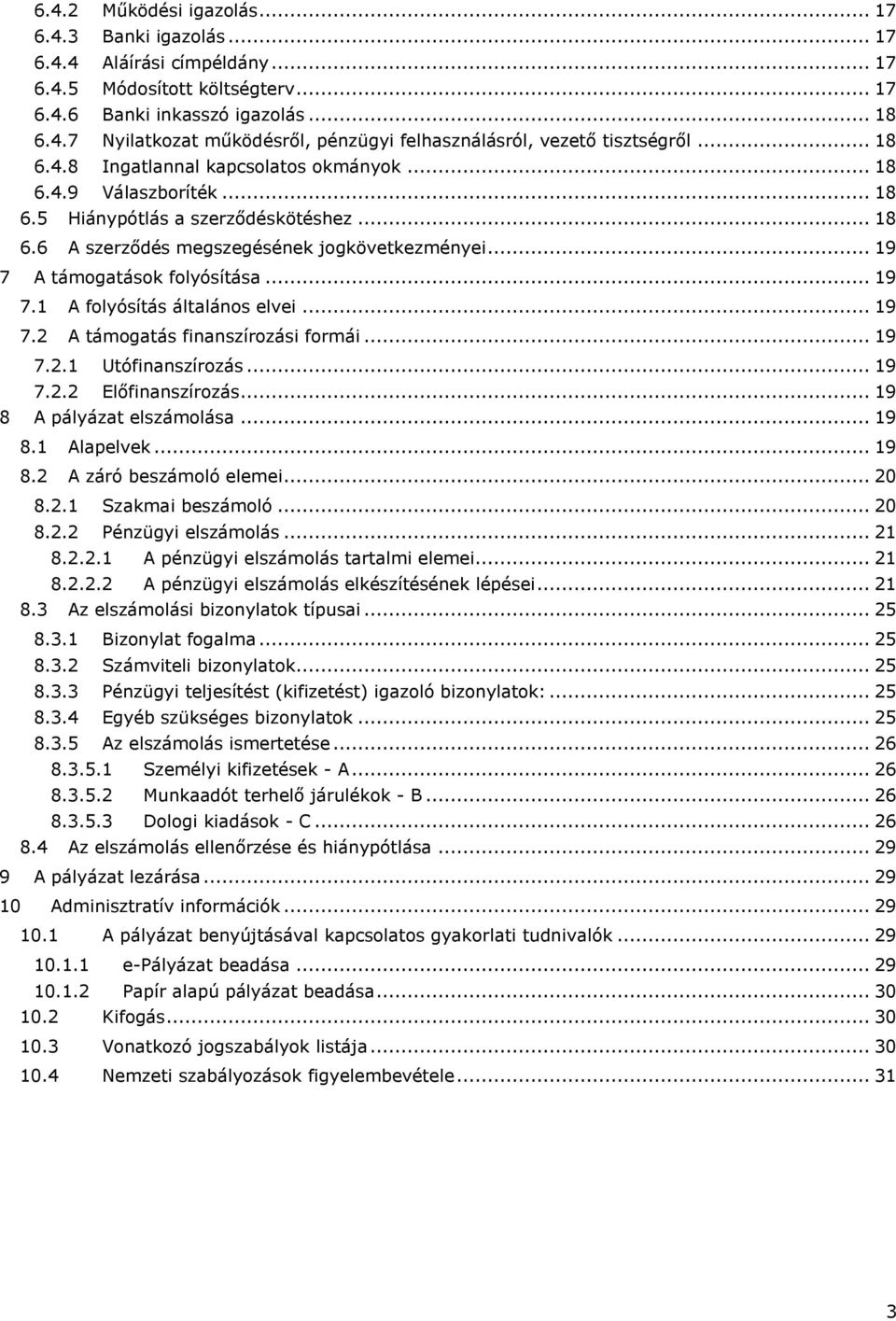 .. 19 7.1 A folyósítás általános elvei... 19 7.2 A támogatás finanszírozási formái... 19 7.2.1 Utófinanszírozás... 19 7.2.2 Előfinanszírozás... 19 8 A pályázat elszámolása... 19 8.1 Alapelvek... 19 8.2 A záró beszámoló elemei.