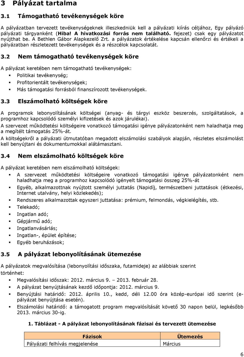 a pályázatok értékelése kapcsán ellenőrzi és értékeli a pályázatban részletezett tevékenységek és a részcélok kapcsolatát. 3.