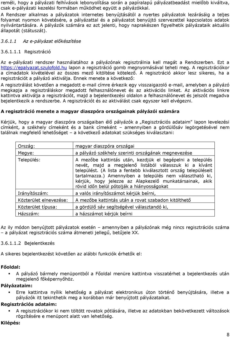 nyilvántartására. A pályázók számára ez azt jelenti, hogy naprakészen figyelhetik pályázataik aktuális állapotát (státuszát). 3.6.1.