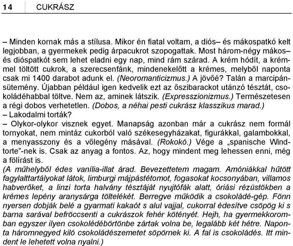 A krém hódít, a krémmel töltött cukrok, a szerecsenfánk, mindenekelőtt a krémes, melyből naponta csak mi 1400 darabot adunk el. (Neoromanticizmus.) A jövőé? Talán a marcipánsütemény.