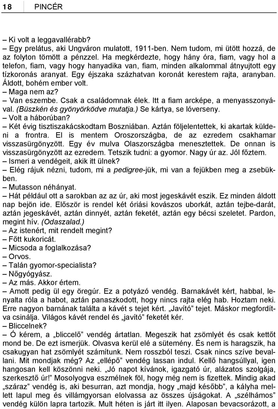 Egy éjszaka százhatvan koronát kerestem rajta, aranyban. Áldott, bohém ember volt. Maga nem az? Van eszembe. Csak a családomnak élek. Itt a fiam arcképe, a menyasszonyával.