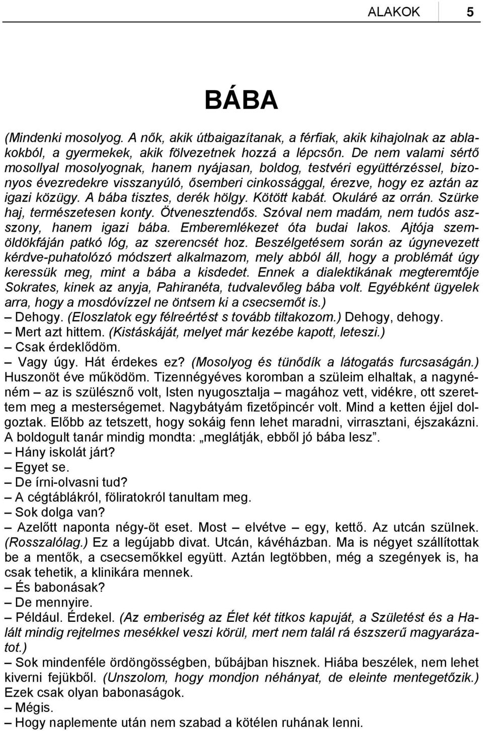 A bába tisztes, derék hölgy. Kötött kabát. Okuláré az orrán. Szürke haj, természetesen konty. Ötvenesztendős. Szóval nem madám, nem tudós aszszony, hanem igazi bába. Emberemlékezet óta budai lakos.