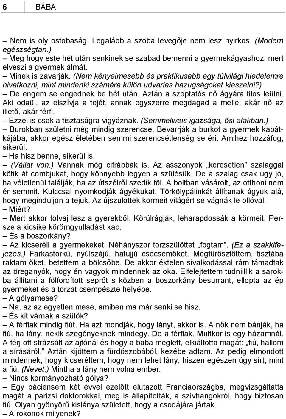 Aztán a szoptatós nő ágyára tilos leülni. Aki odaül, az elszívja a tejét, annak egyszerre megdagad a melle, akár nő az illető, akár férfi. Ezzel is csak a tisztaságra vigyáznak.