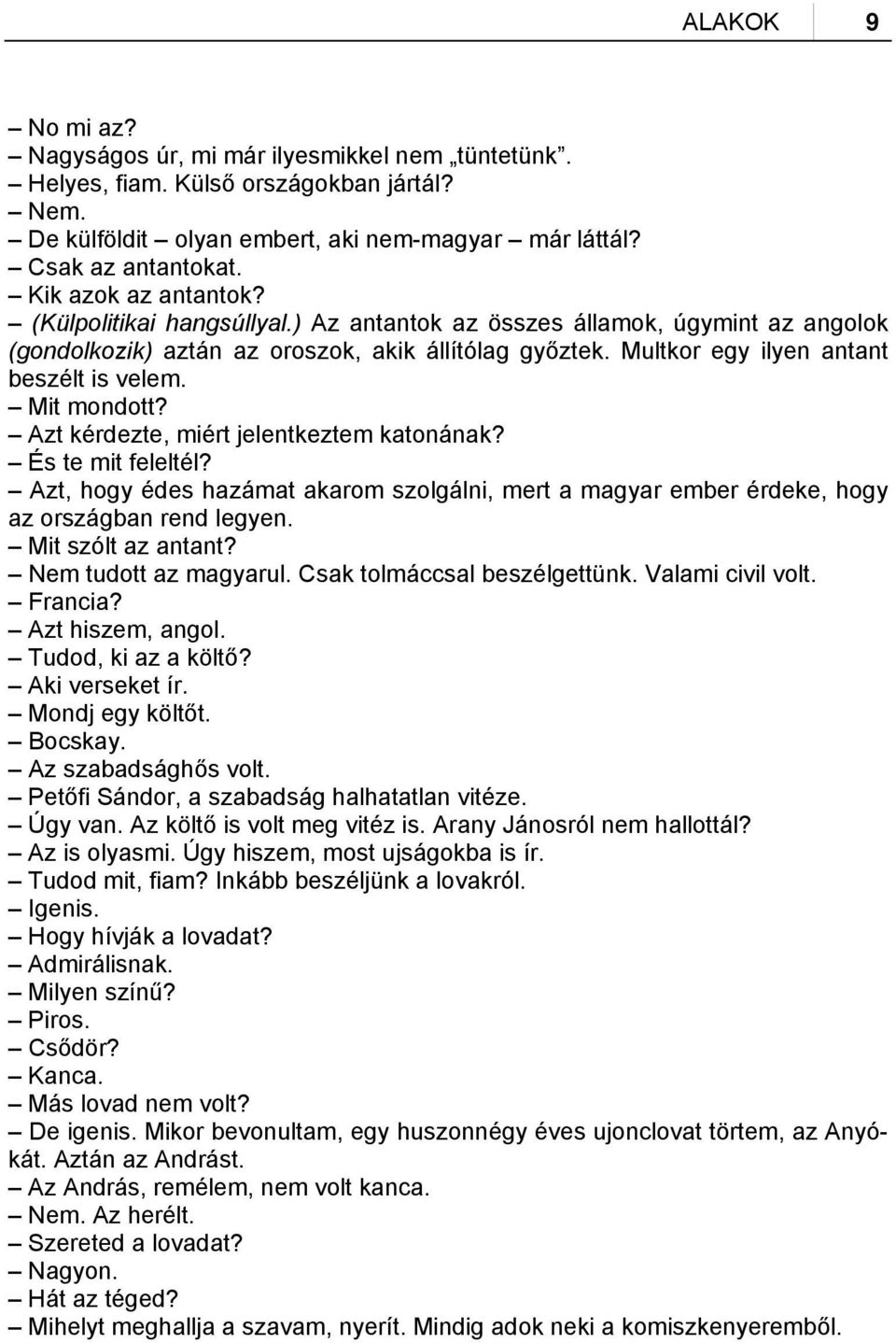 Mit mondott? Azt kérdezte, miért jelentkeztem katonának? És te mit feleltél? Azt, hogy édes hazámat akarom szolgálni, mert a magyar ember érdeke, hogy az országban rend legyen. Mit szólt az antant?