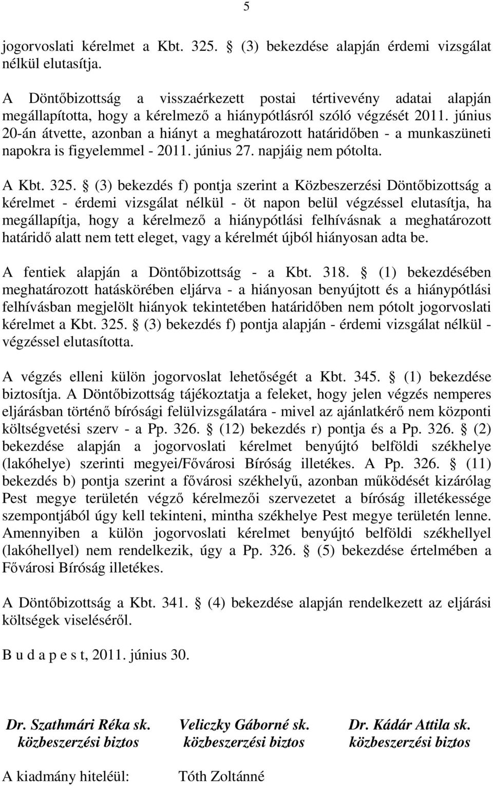 június 20-án átvette, azonban a hiányt a meghatározott határidőben - a munkaszüneti napokra is figyelemmel - 2011. június 27. napjáig nem pótolta. A Kbt. 325.