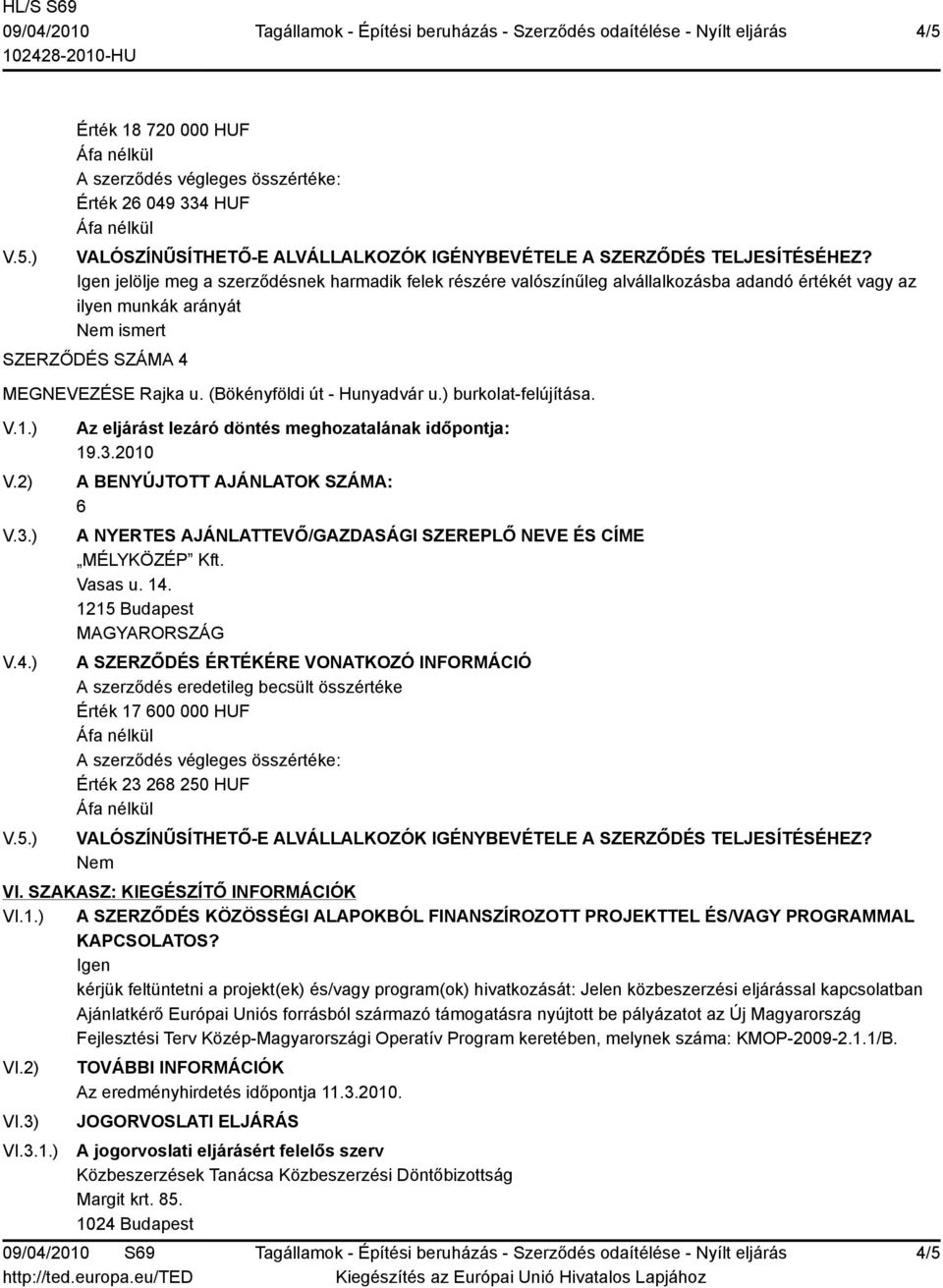 Igen kérjük feltüntetni a projekt(ek) és/vagy program(ok) hivatkozását: Jelen közbeszerzési eljárással kapcsolatban Ajánlatkérő Európai Uniós forrásból származó támogatásra nyújtott be pályázatot az